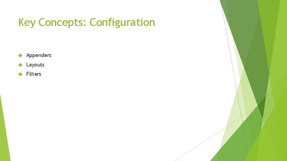 Key Concepts: Configuration Appenders Layouts Filters 