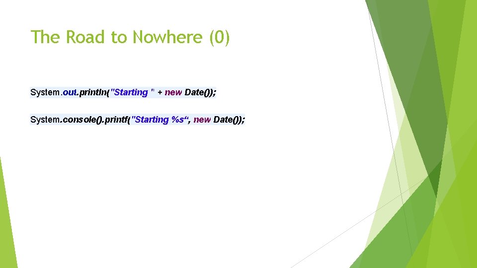 The Road to Nowhere (0) System. out. println("Starting " + new Date()); System. console().