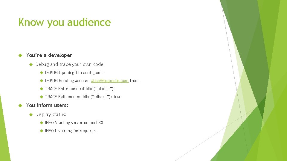 Know you audience You’re a developer Debug and trace your own code DEBUG Opening