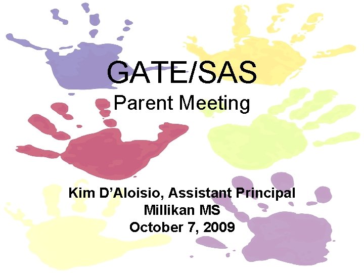 GATE/SAS Parent Meeting Kim D’Aloisio, Assistant Principal Millikan MS October 7, 2009 