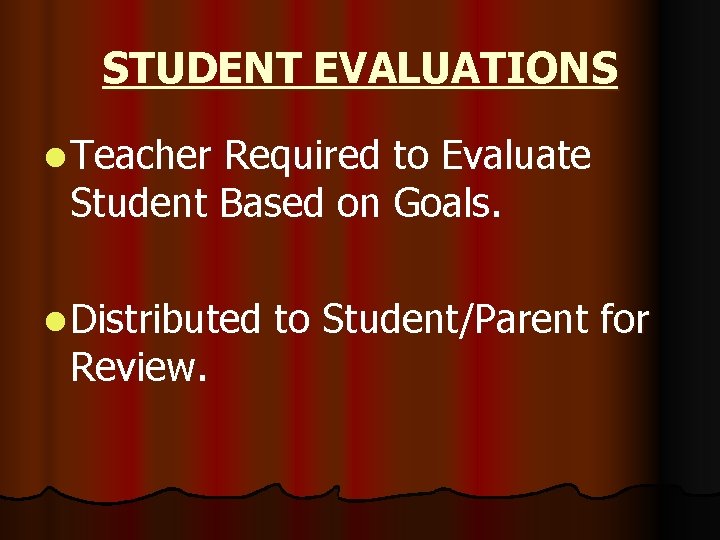 STUDENT EVALUATIONS l Teacher Required to Evaluate Student Based on Goals. l Distributed Review.