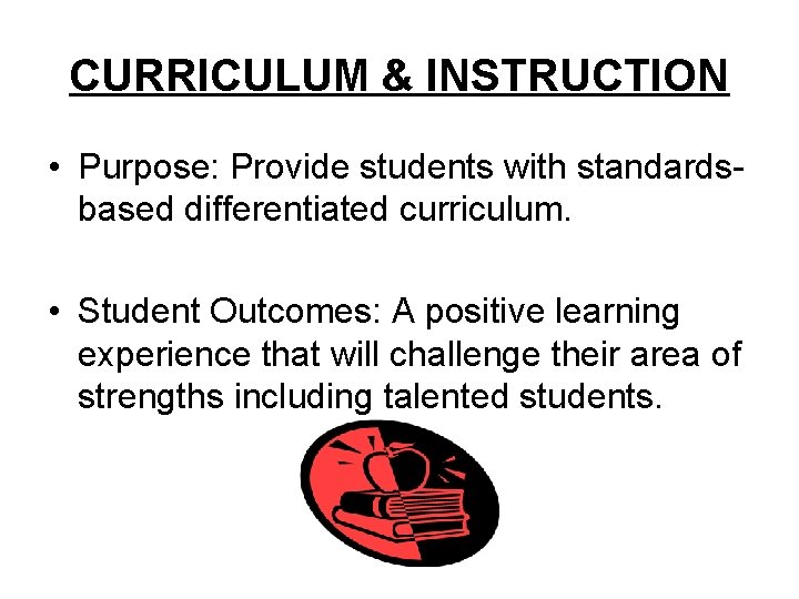 CURRICULUM & INSTRUCTION • Purpose: Provide students with standardsbased differentiated curriculum. • Student Outcomes: