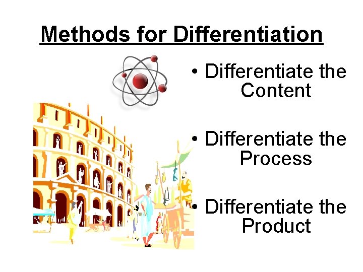 Methods for Differentiation • Differentiate the Content • Differentiate the Process • Differentiate the