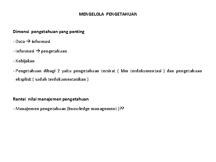 MENGELOLA PENGETAHUAN Dimensi pengetahuan yang penting - Data informasi - Informasi pengetahuan - Kebijakan