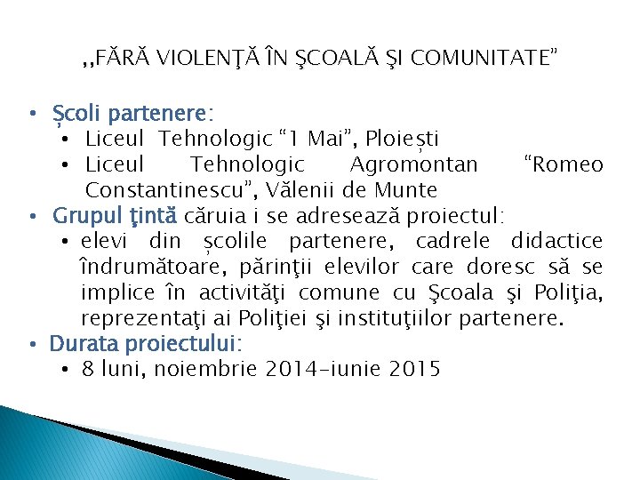 , , FĂRĂ VIOLENŢĂ ÎN ŞCOALĂ ŞI COMUNITATE” • Școli partenere: • Liceul Tehnologic