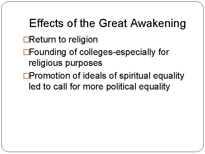 Effects of the Great Awakening �Return to religion �Founding of colleges-especially for religious purposes