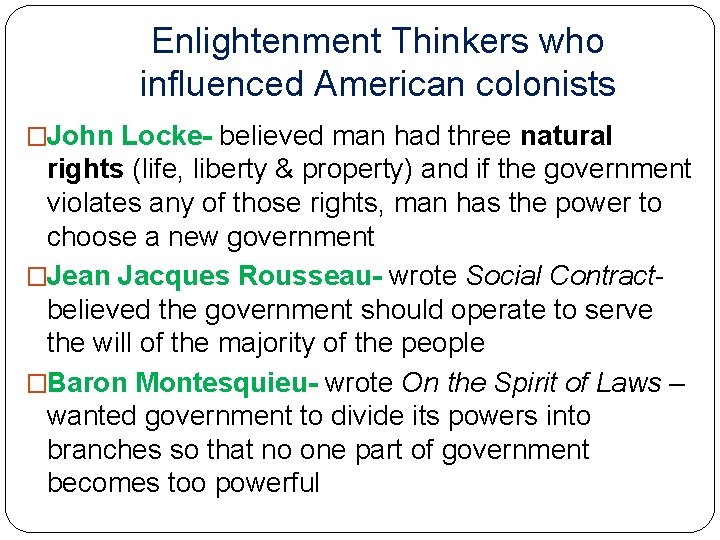 Enlightenment Thinkers who influenced American colonists �John Locke- believed man had three natural rights