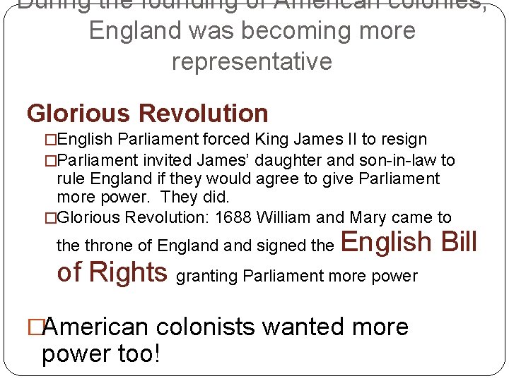 During the founding of American colonies, England was becoming more representative Glorious Revolution �English