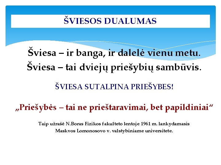ŠVIESOS DUALUMAS Šviesa – ir banga, ir dalelė vienu metu. Šviesa – tai dviejų ŠVIESOS DUALUMAS Šviesa – ir banga, ir dalelė vienu metu. Šviesa – tai dviejų
