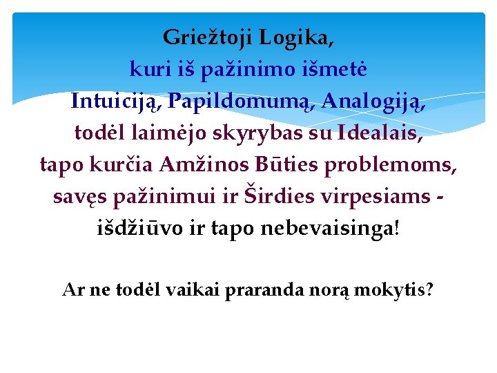 Griežtoji Logika, kuri iš pažinimo išmetė Intuiciją, Papildomumą, Analogiją, todėl laimėjo skyrybas su Idealais,