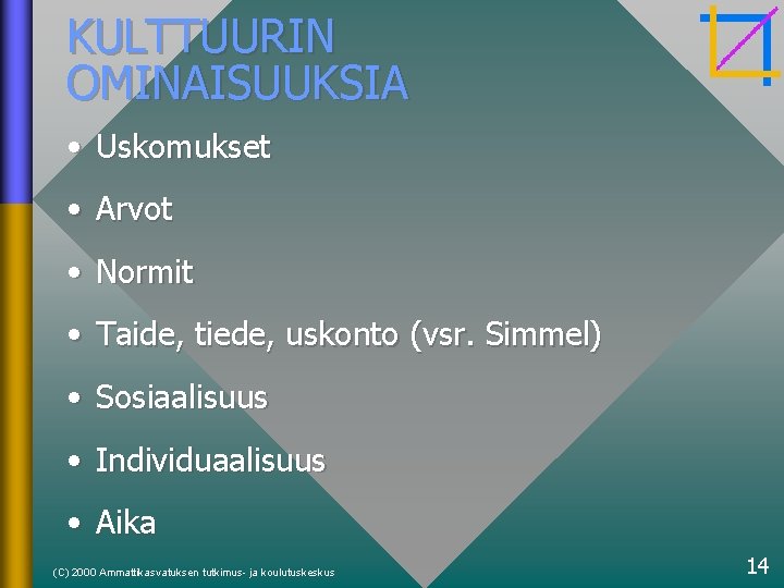 KULTTUURIN OMINAISUUKSIA • Uskomukset • Arvot • Normit • Taide, tiede, uskonto (vsr. Simmel)