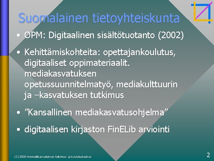 Suomalainen tietoyhteiskunta • OPM: Digitaalinen sisältötuotanto (2002) • Kehittämiskohteita: opettajankoulutus, digitaaliset oppimateriaalit. mediakasvatuksen opetussuunnitelmatyö,