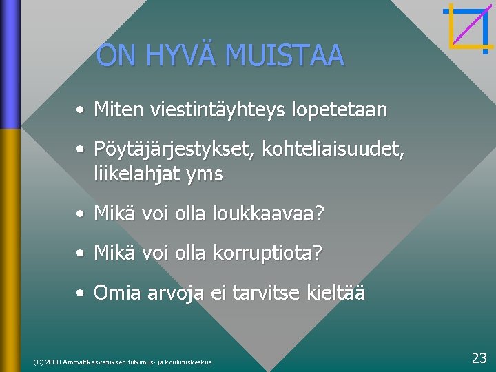 ON HYVÄ MUISTAA • Miten viestintäyhteys lopetetaan • Pöytäjärjestykset, kohteliaisuudet, liikelahjat yms • Mikä