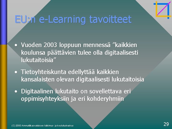 EU: n e-Learning tavoitteet • Vuoden 2003 loppuun mennessä ”kaikkien koulunsa päättävien tulee olla