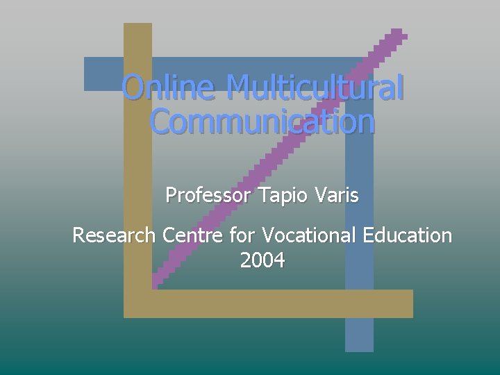 Online Multicultural Communication Professor Tapio Varis Research Centre for Vocational Education 2004 