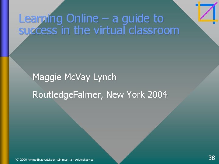 Learning Online – a guide to success in the virtual classroom Maggie Mc. Vay