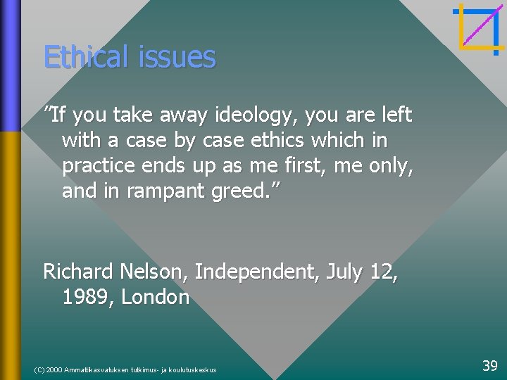 Ethical issues ”If you take away ideology, you are left with a case by