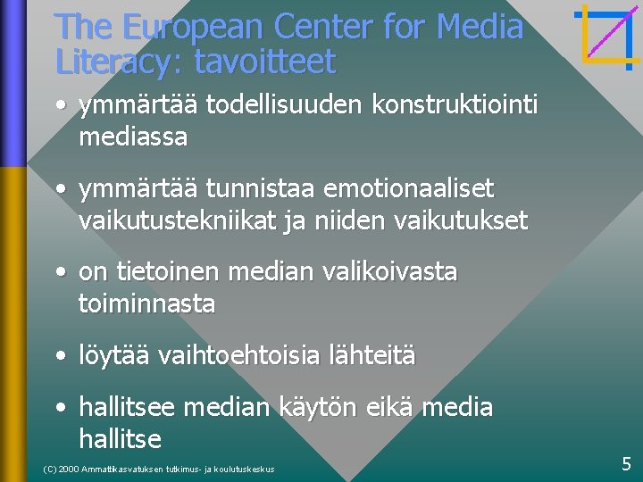 The European Center for Media Literacy: tavoitteet • ymmärtää todellisuuden konstruktiointi mediassa • ymmärtää