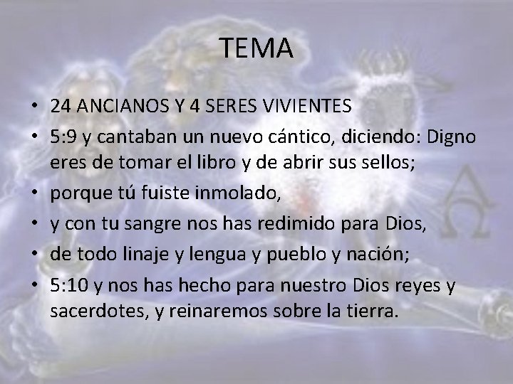 TEMA • 24 ANCIANOS Y 4 SERES VIVIENTES • 5: 9 y cantaban un