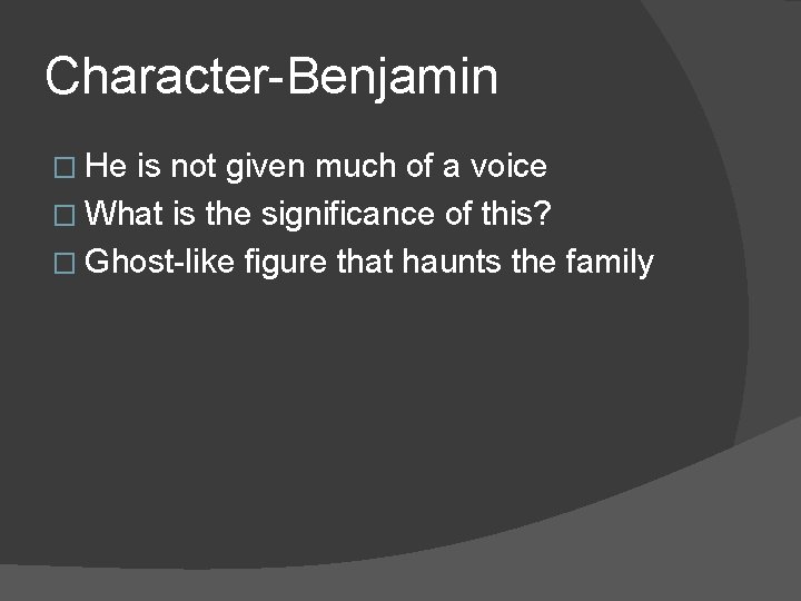 Character-Benjamin � He is not given much of a voice � What is the