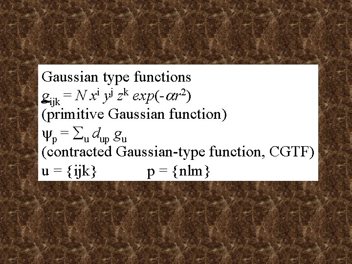 Gaussian type functions gijk = N xi yj zk exp(-ar 2) (primitive Gaussian function) Gaussian type functions gijk = N xi yj zk exp(-ar 2) (primitive Gaussian function)