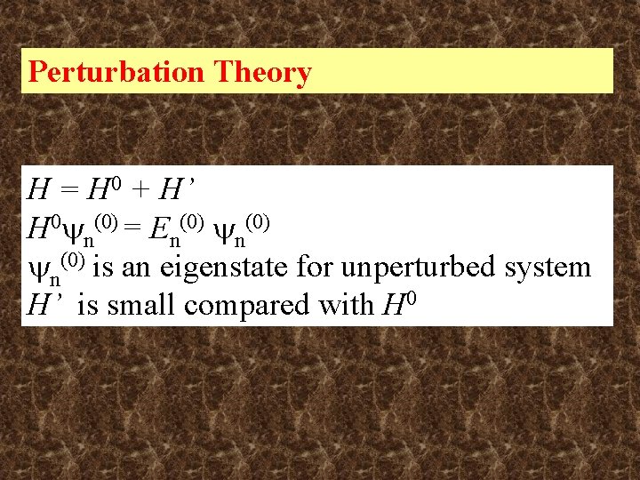 Perturbation Theory H = H 0 + H’ H 0 n(0) = En(0) is Perturbation Theory H = H 0 + H’ H 0 n(0) = En(0) is