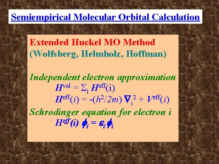 Semiempirical Molecular Orbital Calculation Extended Huckel MO Method (Wolfsberg, Helmholz, Hoffman) Independent electron approximation Semiempirical Molecular Orbital Calculation Extended Huckel MO Method (Wolfsberg, Helmholz, Hoffman) Independent electron approximation