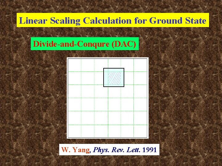 Linear Scaling Calculation for Ground State Divide-and-Conqure (DAC) W. Yang, Phys. Rev. Lett. 1991 Linear Scaling Calculation for Ground State Divide-and-Conqure (DAC) W. Yang, Phys. Rev. Lett. 1991