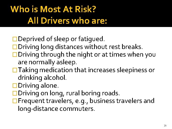 Who is Most At Risk? All Drivers who are: �Deprived of sleep or fatigued. Who is Most At Risk? All Drivers who are: �Deprived of sleep or fatigued.