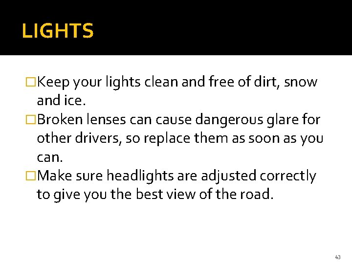 LIGHTS �Keep your lights clean and free of dirt, snow and ice. �Broken lenses LIGHTS �Keep your lights clean and free of dirt, snow and ice. �Broken lenses
