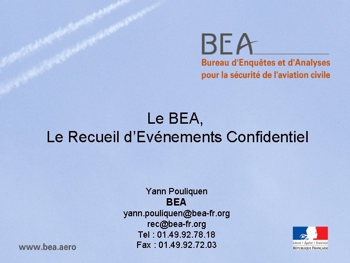 Le BEA, Le Recueil d’Evénements Confidentiel Yann Pouliquen BEA yann. pouliquen@bea-fr. org rec@bea-fr. org