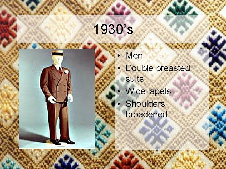 1930’s • Men • Double breasted suits • Wide lapels • Shoulders broadened 