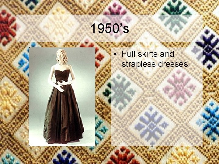 1950’s • Full skirts and strapless dresses 