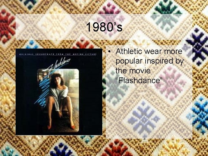 1980’s • Athletic wear more popular inspired by the movie “Flashdance” 