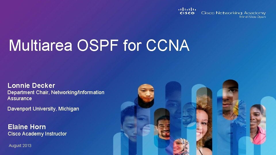 Multiarea OSPF for CCNA Lonnie Decker Department Chair, Networking/Information Assurance Davenport University, Michigan Elaine