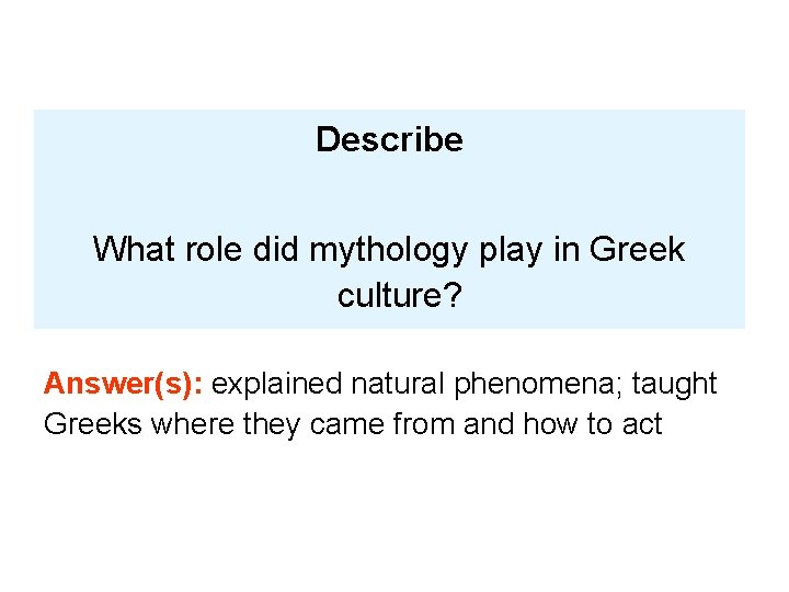 Describe What role did mythology play in Greek culture? Answer(s): explained natural phenomena; taught