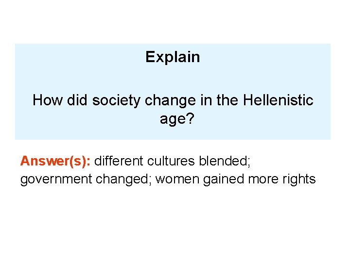 Explain How did society change in the Hellenistic age? Answer(s): different cultures blended; government