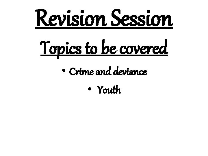 Revision Session Topics to be covered • Crime and deviance • Youth 