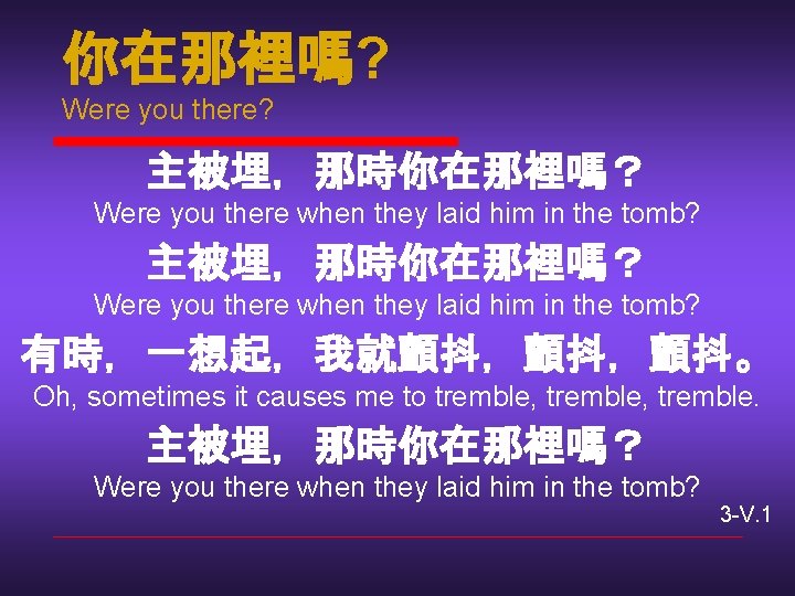 你在那裡嗎? Were you there? 主被埋，那時你在那裡嗎？ Were you there when they laid him in the