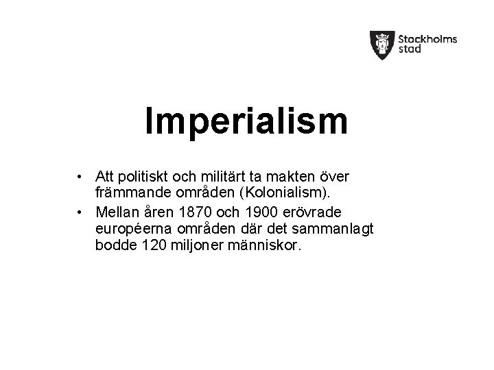 Imperialism • Att politiskt och militärt ta makten över främmande områden (Kolonialism). • Mellan