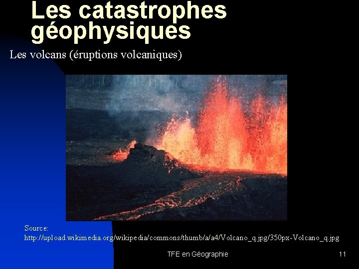 Les catastrophes géophysiques Les volcans (éruptions volcaniques) Source: http: //upload. wikimedia. org/wikipedia/commons/thumb/a/a 4/Volcano_q. jpg/350