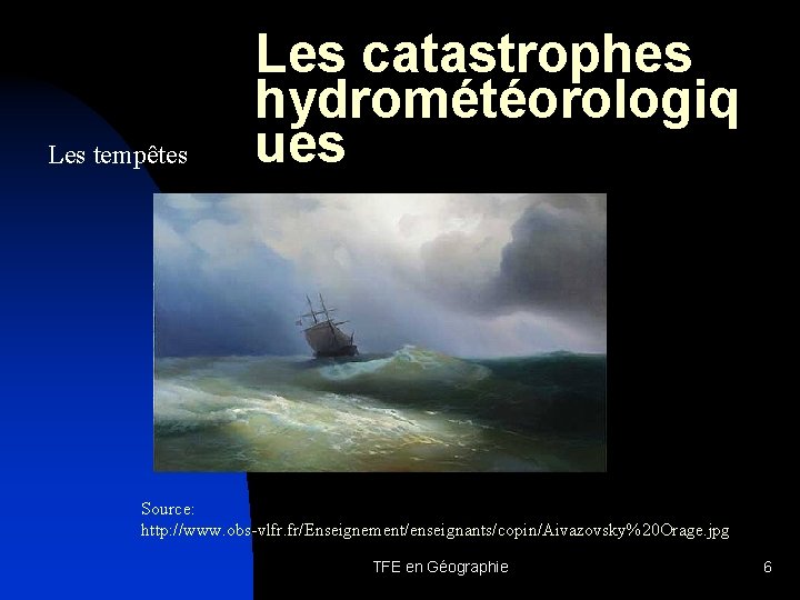 Les tempêtes Les catastrophes hydrométéorologiq ues Source: http: //www. obs-vlfr. fr/Enseignement/enseignants/copin/Aivazovsky%20 Orage. jpg TFE