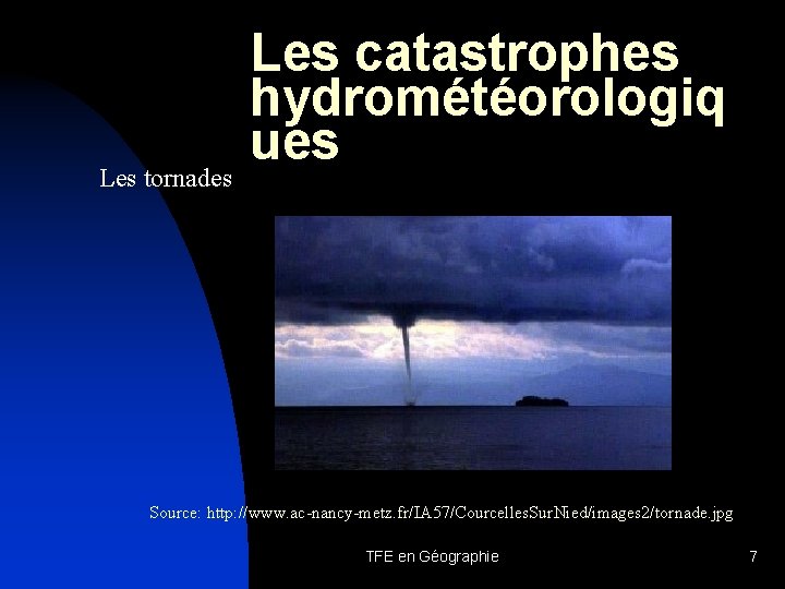Les tornades Les catastrophes hydrométéorologiq ues Source: http: //www. ac-nancy-metz. fr/IA 57/Courcelles. Sur. Nied/images