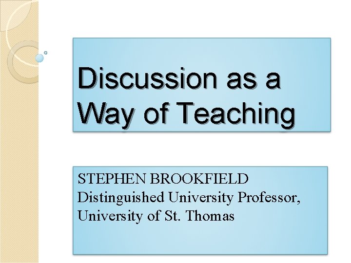 Discussion as a Way of Teaching STEPHEN BROOKFIELD Distinguished University Professor, University of St.