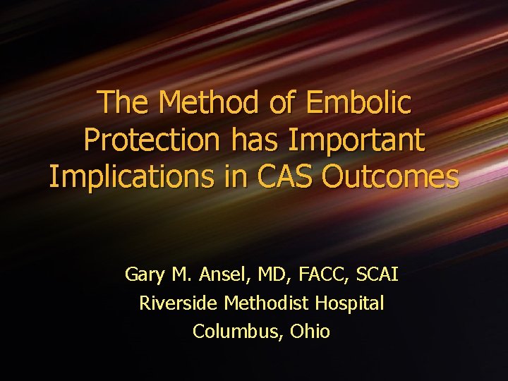 The Method of Embolic Protection has Important Implications in CAS Outcomes Gary M. Ansel,