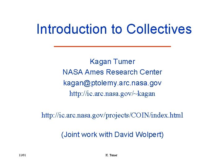 Introduction to Collectives Kagan Tumer NASA Ames Research Center kagan@ptolemy. arc. nasa. gov http: