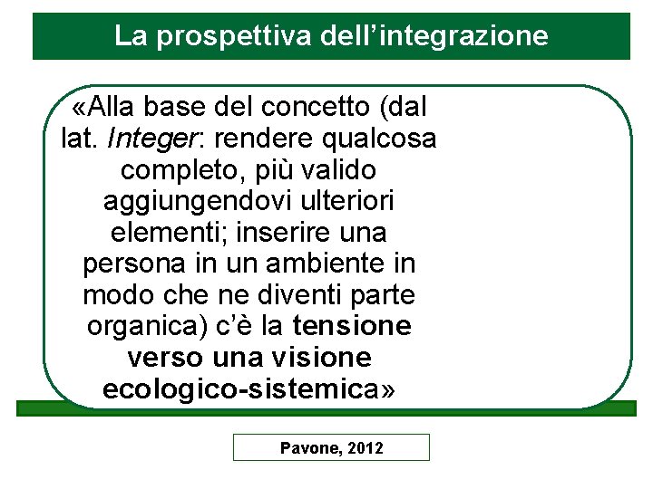 La prospettiva dell’integrazione «Alla base del concetto (dal lat. Integer: rendere qualcosa completo, più