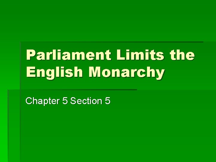 Parliament Limits the English Monarchy Chapter 5 Section 5 Parliament Limits the English Monarchy Chapter 5 Section 5