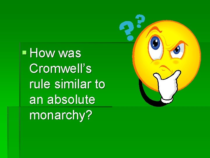 § How was Cromwell’s rule similar to an absolute monarchy? § How was Cromwell’s rule similar to an absolute monarchy?
