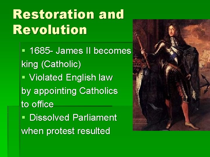 Restoration and Revolution § 1685 - James II becomes king (Catholic) § Violated English Restoration and Revolution § 1685 - James II becomes king (Catholic) § Violated English